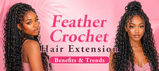 Feather Crochet Hair Extension: Benefits & Trends