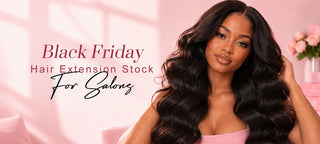 Black Friday Hair Extension Stock for Salons