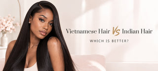 Vietnamese Hair vs Indian Hair: Which Is Better? | CLJhair