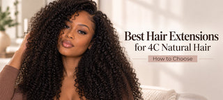 Best Hair Extensions for 4C Natural Hair: How to Choose