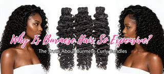 Why Is Burmese Hair So Expensive? The Truth About Burmese Curly Bundles