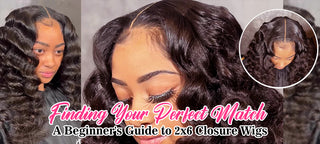 Finding Your Perfect Match: A Beginner's Guide to 2x6 Closure Wigs